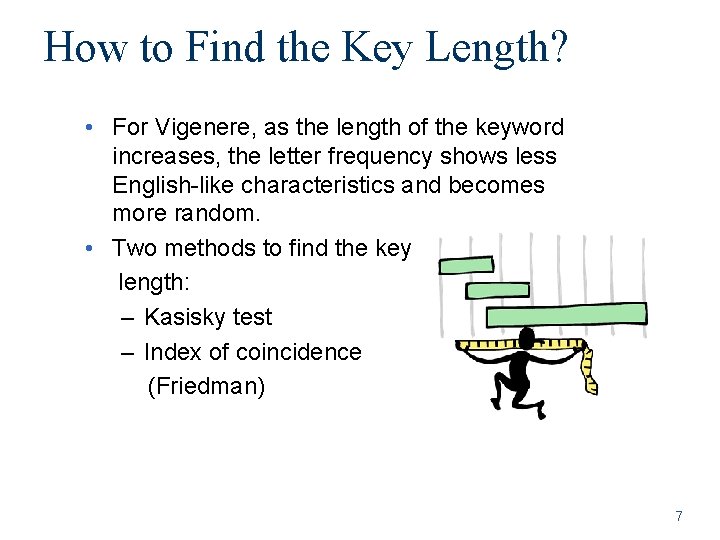 How to Find the Key Length? • For Vigenere, as the length of the