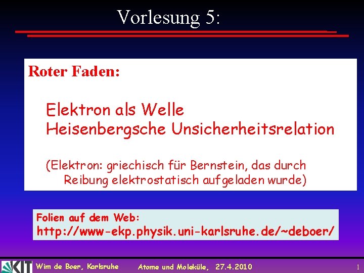 Vorlesung 5: Roter Faden: Elektron als Welle Heisenbergsche Unsicherheitsrelation (Elektron: griechisch für Bernstein, das