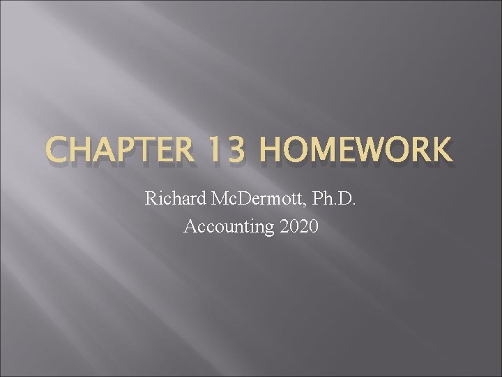 CHAPTER 13 HOMEWORK Richard Mc. Dermott, Ph. D. Accounting 2020 CHAPTER 13 HOMEWORK Richard Mc. Dermott, Ph. D. Accounting 2020