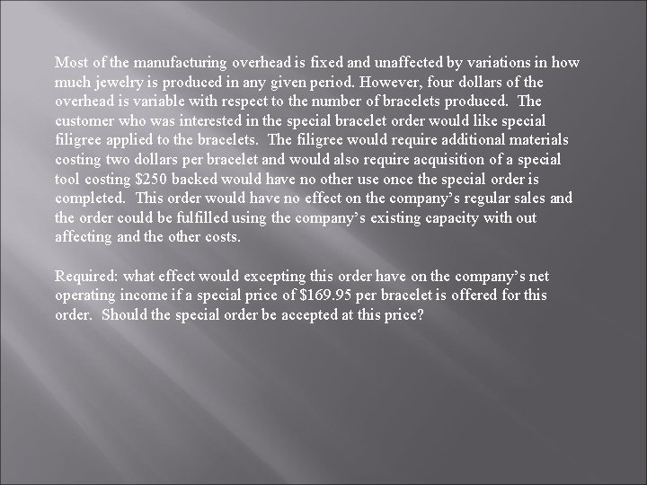 Most of the manufacturing overhead is fixed and unaffected by variations in how much Most of the manufacturing overhead is fixed and unaffected by variations in how much