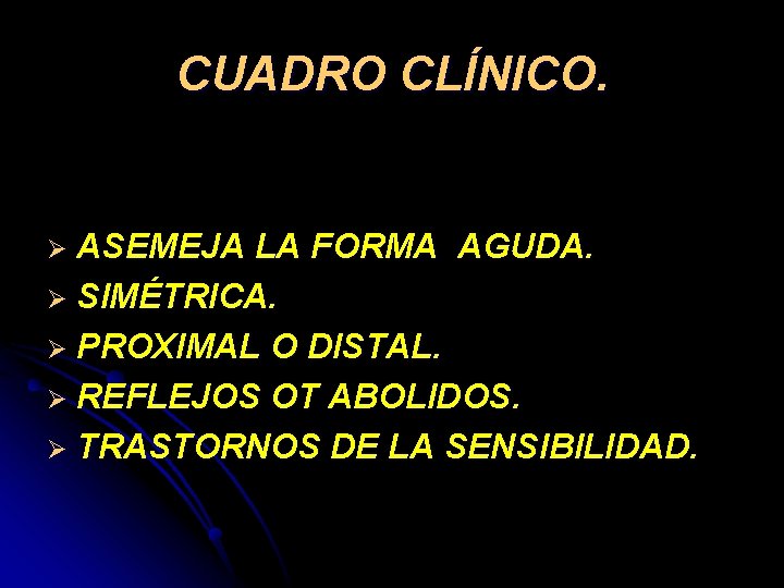 CUADRO CLÍNICO. Ø ASEMEJA LA FORMA AGUDA. Ø SIMÉTRICA. Ø PROXIMAL O DISTAL. Ø