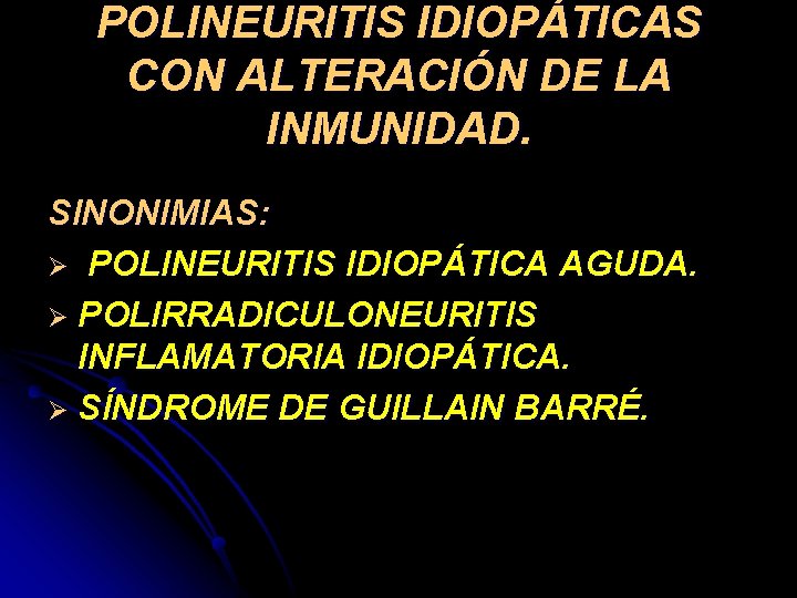 POLINEURITIS IDIOPÁTICAS CON ALTERACIÓN DE LA INMUNIDAD. SINONIMIAS: Ø POLINEURITIS IDIOPÁTICA AGUDA. Ø POLIRRADICULONEURITIS