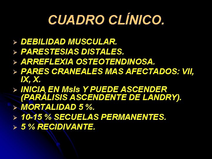 CUADRO CLÍNICO. Ø Ø Ø Ø DEBILIDAD MUSCULAR. PARESTESIAS DISTALES. ARREFLEXIA OSTEOTENDINOSA. PARES CRANEALES