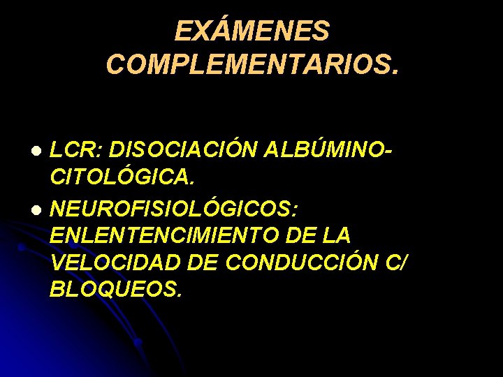 EXÁMENES COMPLEMENTARIOS. LCR: DISOCIACIÓN ALBÚMINOCITOLÓGICA. l NEUROFISIOLÓGICOS: ENLENTENCIMIENTO DE LA VELOCIDAD DE CONDUCCIÓN C/