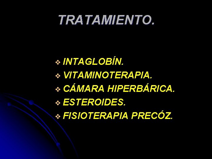 TRATAMIENTO. v INTAGLOBÍN. v VITAMINOTERAPIA. v CÁMARA HIPERBÁRICA. v ESTEROIDES. v FISIOTERAPIA PRECÓZ. 