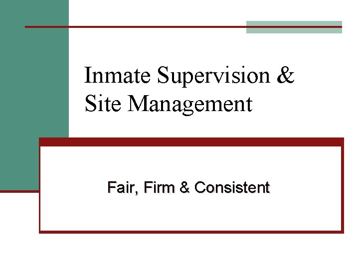 Inmate Supervision & Site Management Fair, Firm & Consistent 