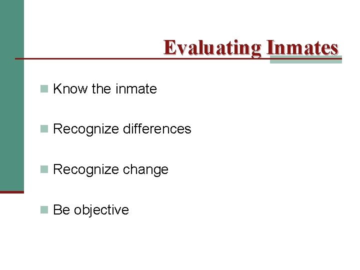 Evaluating Inmates n Know the inmate n Recognize differences n Recognize change n Be