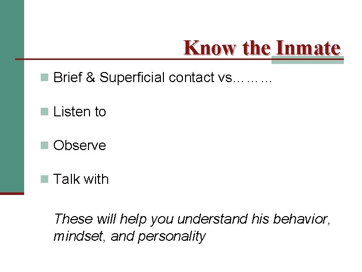 Know the Inmate n Brief & Superficial contact vs……… n Listen to n Observe