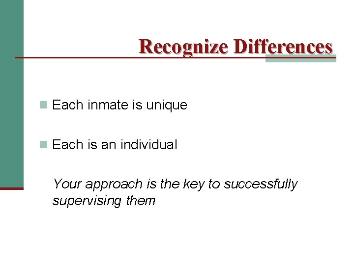 Recognize Differences n Each inmate is unique n Each is an individual Your approach