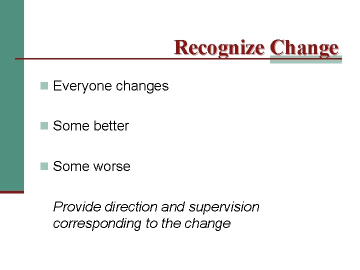 Recognize Change n Everyone changes n Some better n Some worse Provide direction and