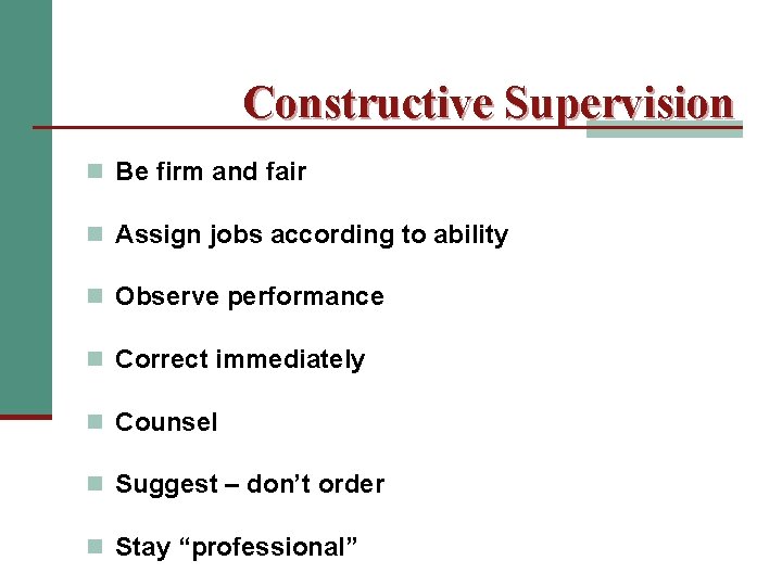 Constructive Supervision n Be firm and fair n Assign jobs according to ability n