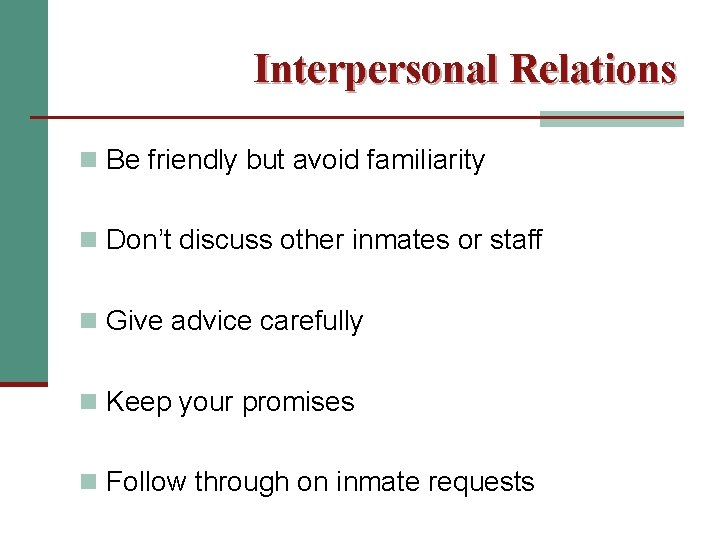Interpersonal Relations n Be friendly but avoid familiarity n Don’t discuss other inmates or