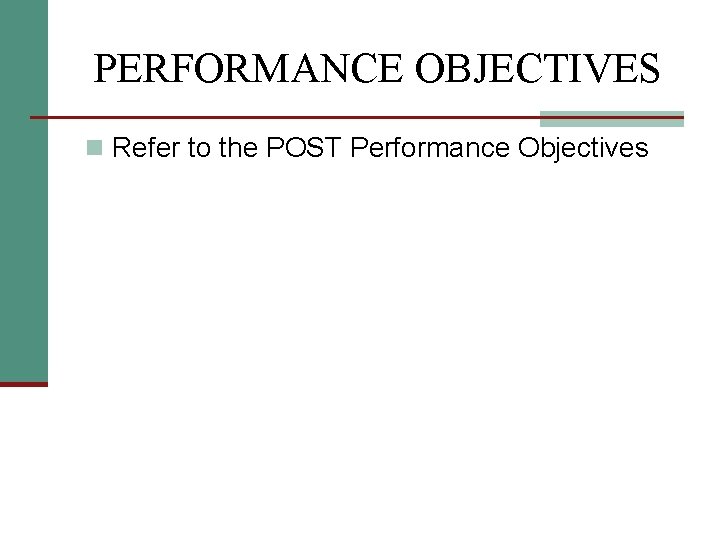 PERFORMANCE OBJECTIVES n Refer to the POST Performance Objectives 