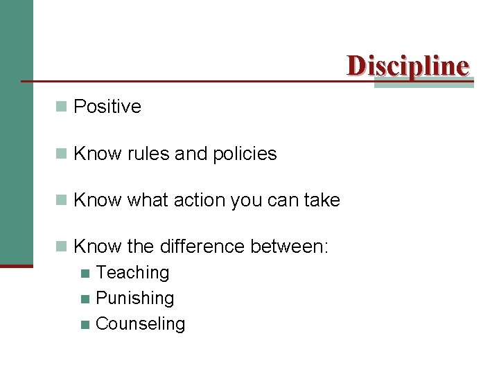 Discipline n Positive n Know rules and policies n Know what action you can