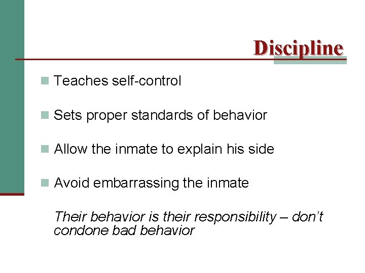 Discipline n Teaches self-control n Sets proper standards of behavior n Allow the inmate