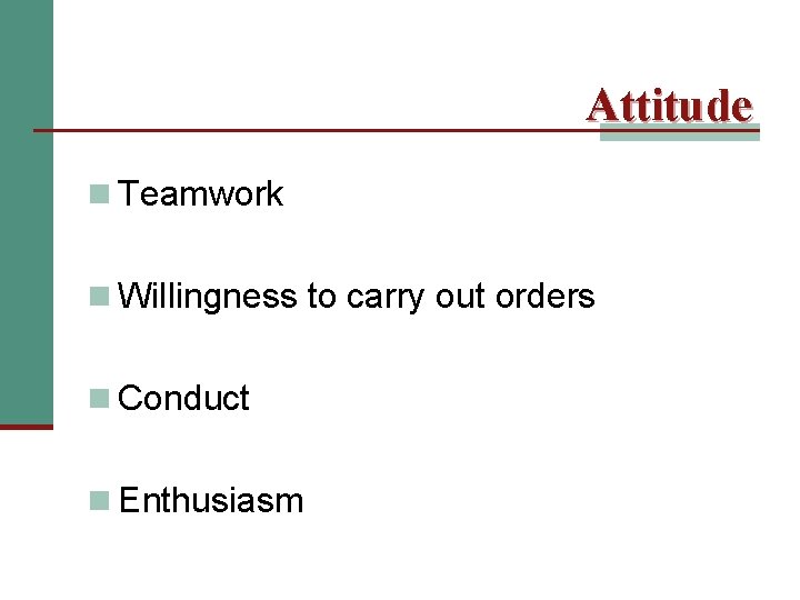 Attitude n Teamwork n Willingness to carry out orders n Conduct n Enthusiasm 