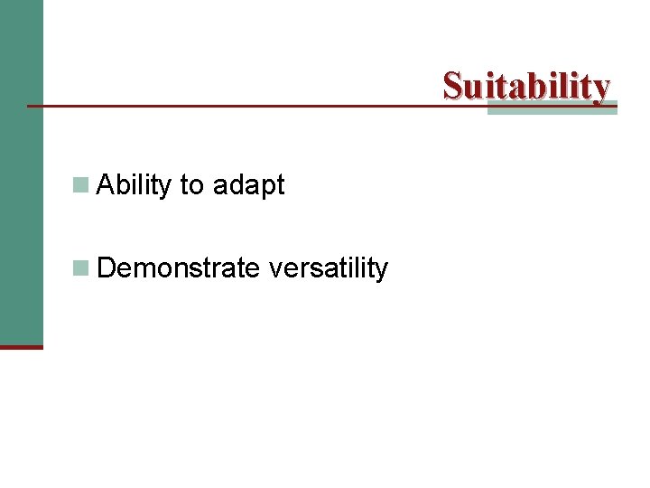 Suitability n Ability to adapt n Demonstrate versatility 