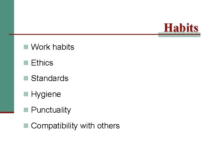 Habits n Work habits n Ethics n Standards n Hygiene n Punctuality n Compatibility