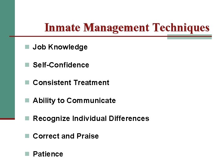 Inmate Management Techniques n Job Knowledge n Self-Confidence n Consistent Treatment n Ability to