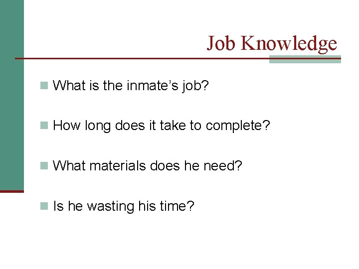 Job Knowledge n What is the inmate’s job? n How long does it take