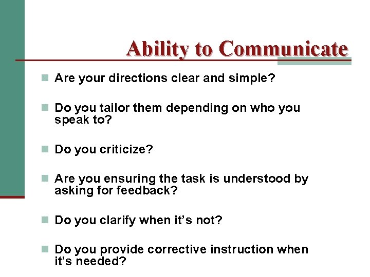 Ability to Communicate n Are your directions clear and simple? n Do you tailor