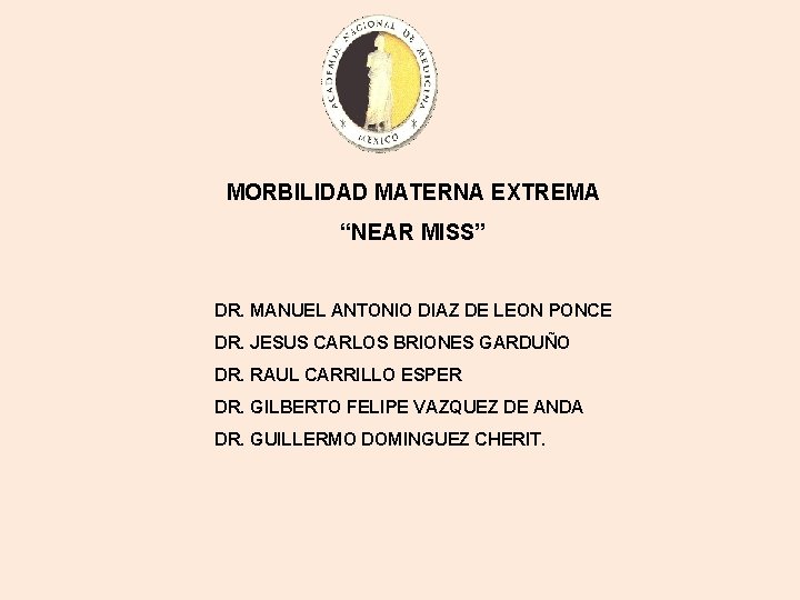 MORBILIDAD MATERNA EXTREMA “NEAR MISS” DR. MANUEL ANTONIO DIAZ DE LEON PONCE DR. JESUS