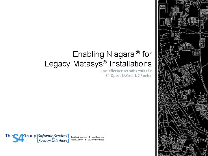 Enabling Niagara ® for Legacy Metasys® Installations Cost effective retrofits with the S 4