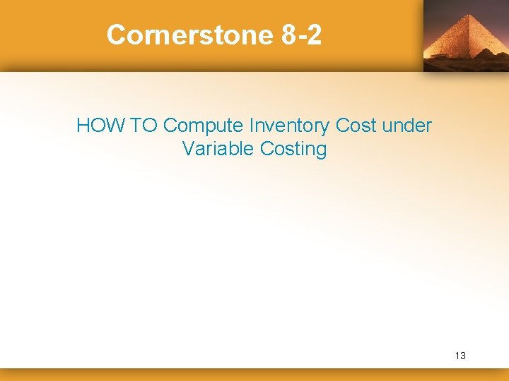 Cornerstone 8 -2 HOW TO Compute Inventory Cost under Variable Costing 13 
