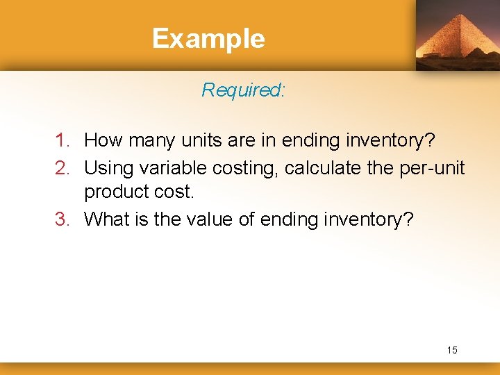 Example Required: 1. How many units are in ending inventory? 2. Using variable costing,