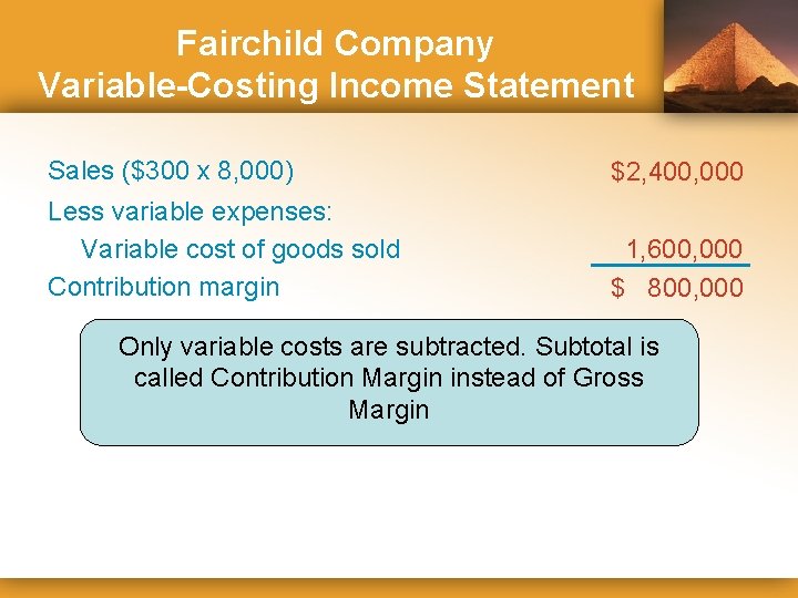 Fairchild Company Variable-Costing Income Statement Sales ($300 x 8, 000) $2, 400, 000 Less