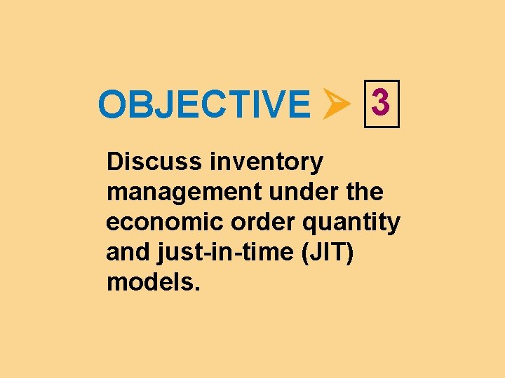 OBJECTIVE 3 Discuss inventory management under the economic order quantity and just-in-time (JIT) models.