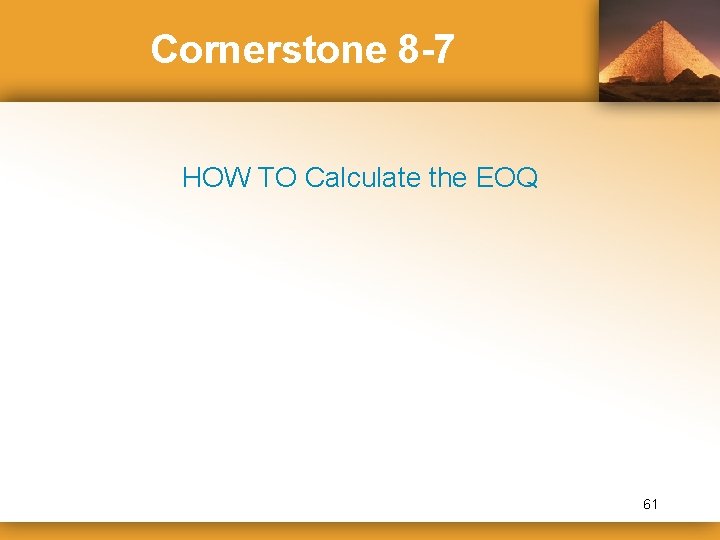 Cornerstone 8 -7 HOW TO Calculate the EOQ 61 