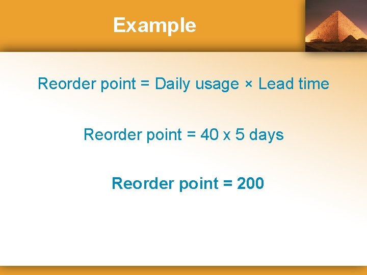 Example Reorder point = Daily usage × Lead time Reorder point = 40 x