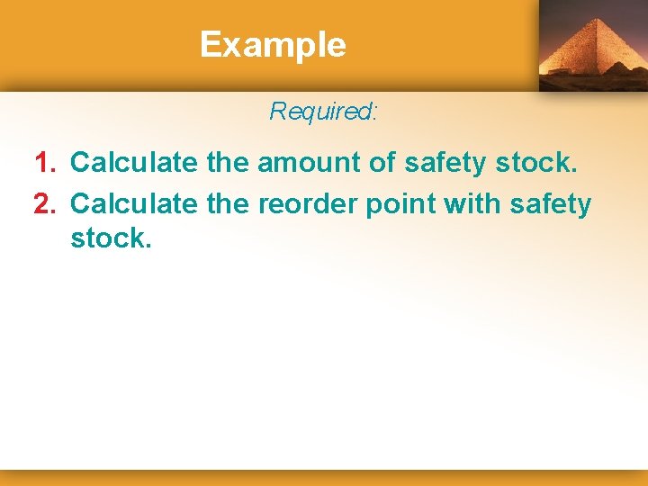 Example Required: 1. Calculate the amount of safety stock. 2. Calculate the reorder point