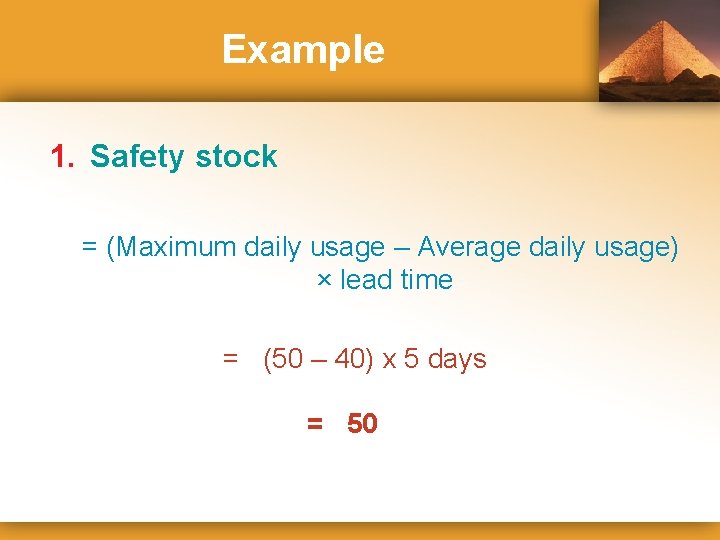 Example 1. Safety stock = (Maximum daily usage – Average daily usage) × lead