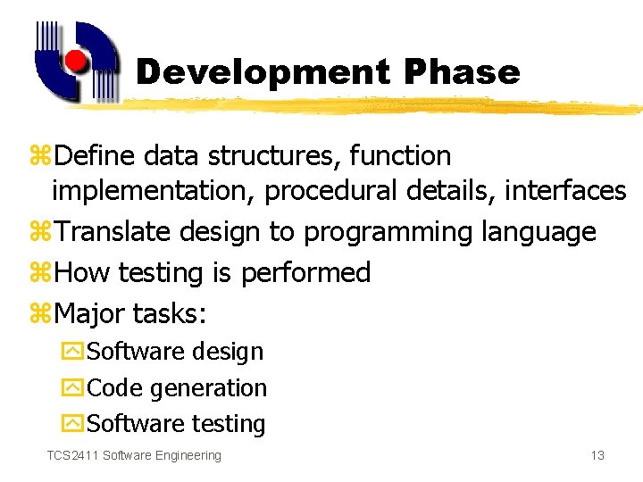 Development Phase z. Define data structures, function implementation, procedural details, interfaces z. Translate design