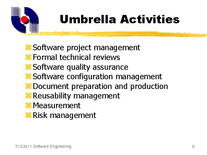 Umbrella Activities z Software project management z Formal technical reviews z Software quality assurance