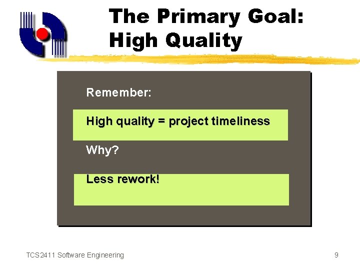 The Primary Goal: High Quality Remember: High quality = project timeliness Why? Less rework!