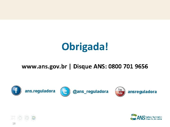 Obrigada! www. ans. gov. br | Disque ANS: 0800 701 9656 ans. reguladora 18