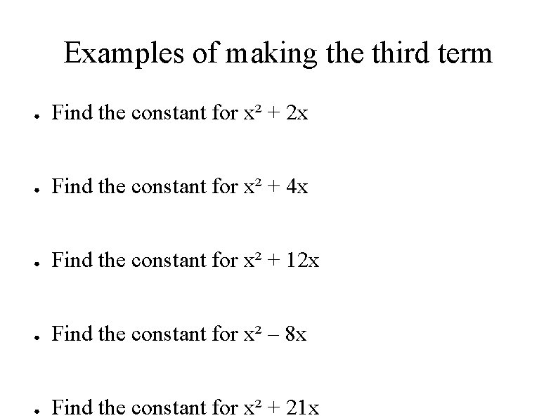 Examples of making the third term ● Find the constant for x² + 2