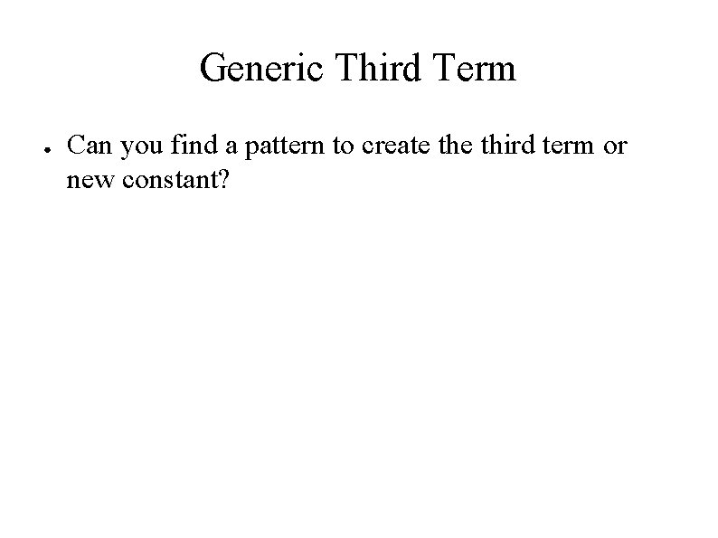 Generic Third Term ● Can you find a pattern to create third term or