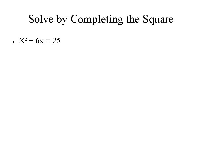 Solve by Completing the Square ● X² + 6 x = 25 