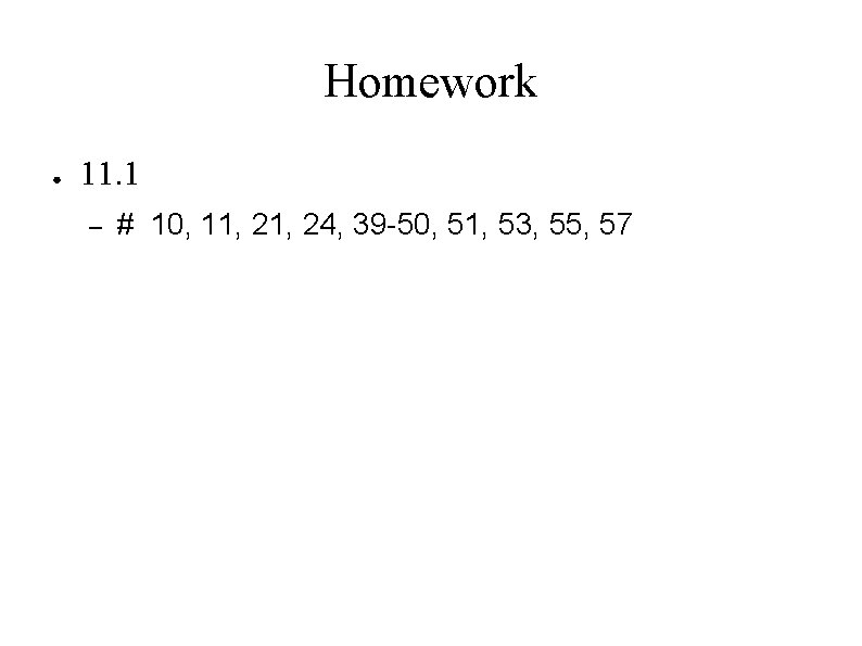Homework ● 11. 1 – # 10, 11, 24, 39 -50, 51, 53, 55,
