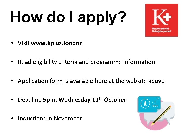 How do I apply? • Visit www. kplus. london • Read eligibility criteria and