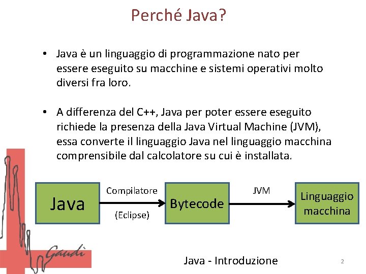 Perché Java? • Java è un linguaggio di programmazione nato per essere eseguito su