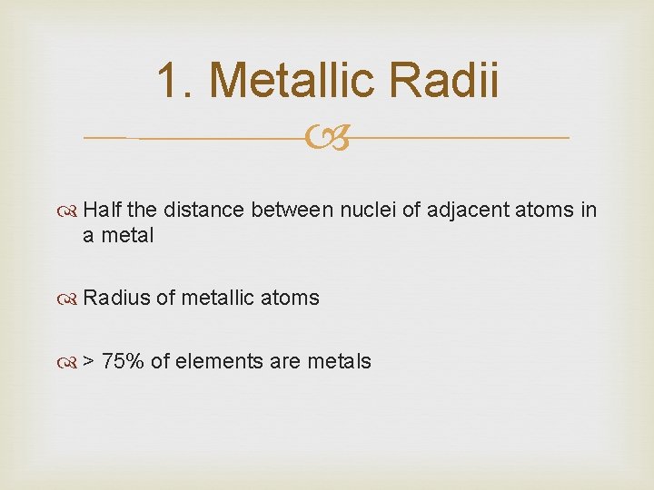 1. Metallic Radii Half the distance between nuclei of adjacent atoms in a metal