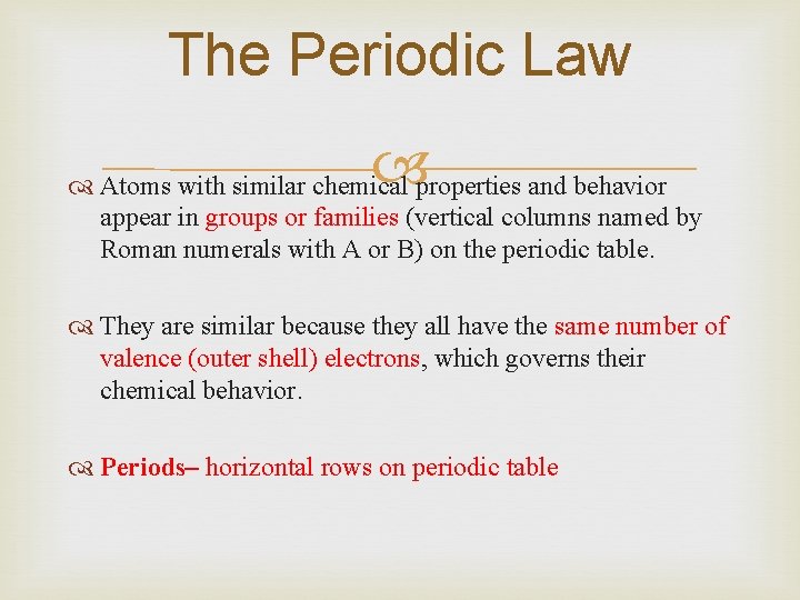 The Periodic Law Atoms with similar chemical properties and behavior appear in groups or