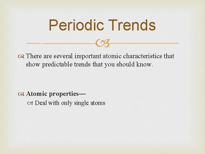 Periodic Trends There are several important atomic characteristics that show predictable trends that you