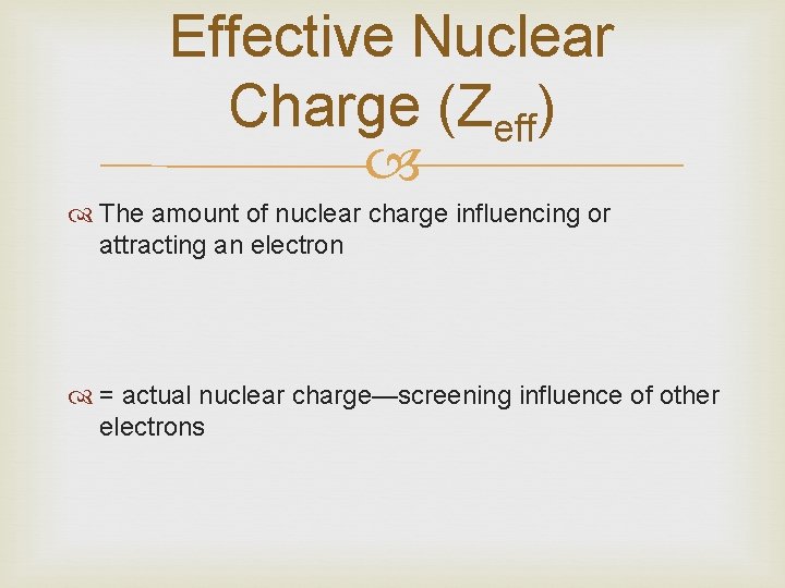 Effective Nuclear Charge (Zeff) The amount of nuclear charge influencing or attracting an electron