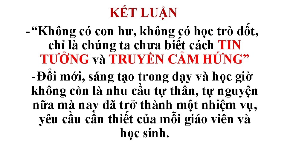KẾT LUẬN “Không có con hư, không có học trò dốt, chỉ là chúng KẾT LUẬN “Không có con hư, không có học trò dốt, chỉ là chúng